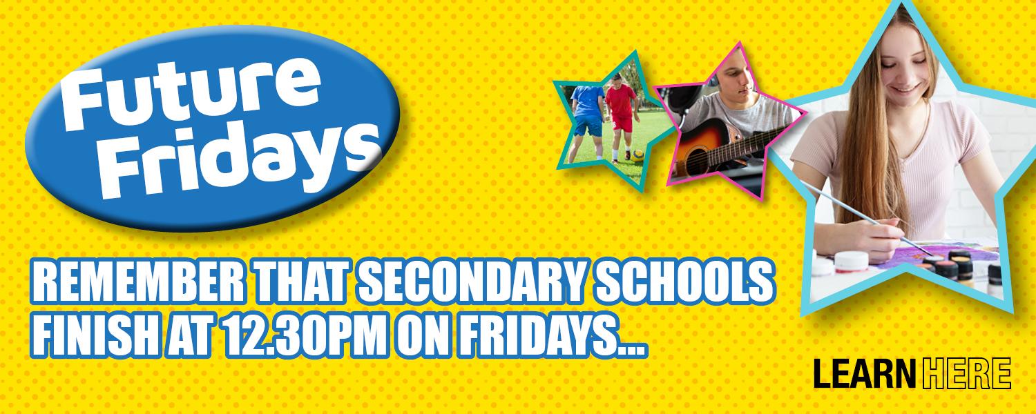 Future Fridays - secondary schools finish at 12.30pm on Fridays
